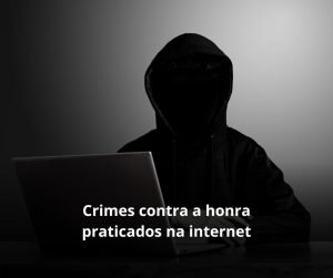 Crimes contra a honra praticados na internet