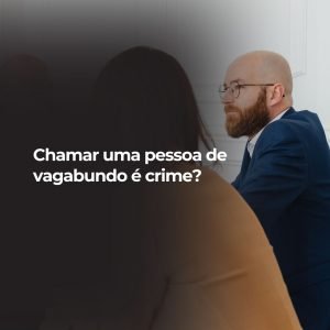 chamar uma pessoa de vagabundo é crime