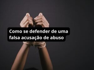 Como se defender de uma falsa acusação de abuso
