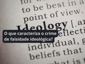 O que caracteriza o crime de falsidade ideológica?