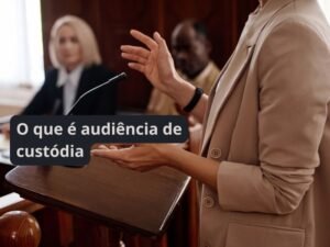 O que é audiência de custódia