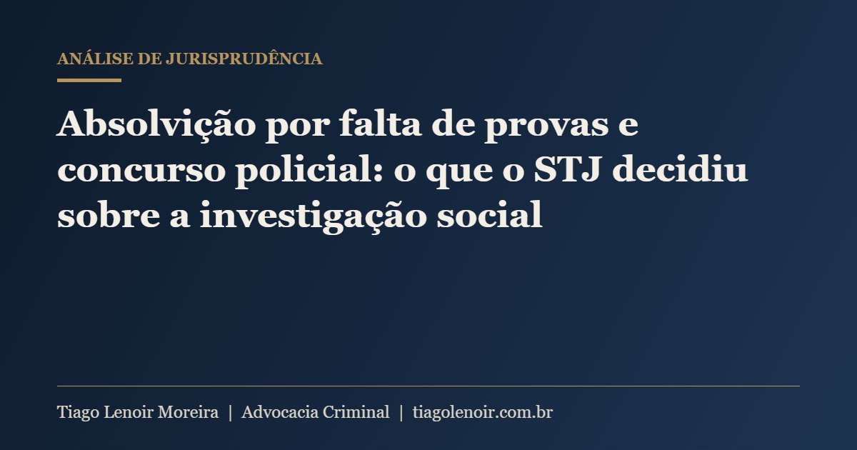 Capa do artigo: Absolvição por falta de provas e concurso policial: o que o STJ decidiu sobre a investigação social