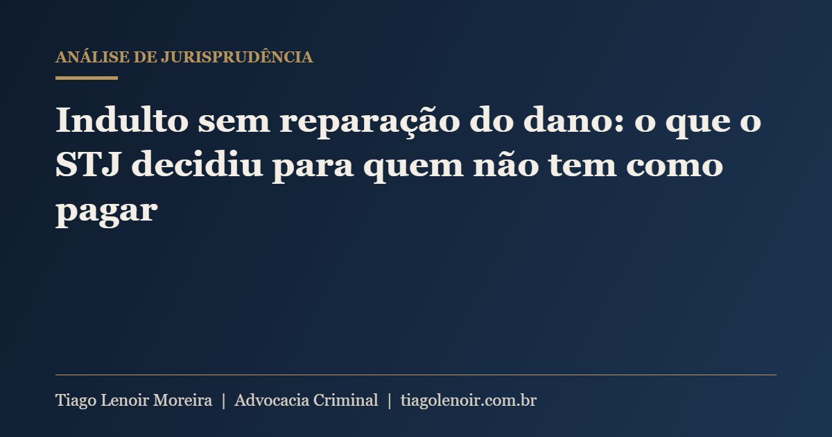 Capa do artigo: Indulto sem reparação do dano: o que o STJ decidiu para quem não tem como pagar
