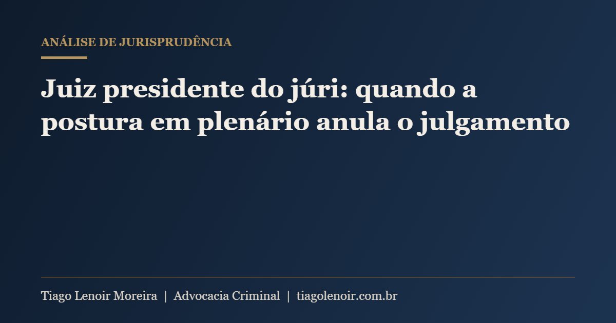 Capa do artigo: Juiz presidente do júri: quando a postura em plenário anula o julgamento
