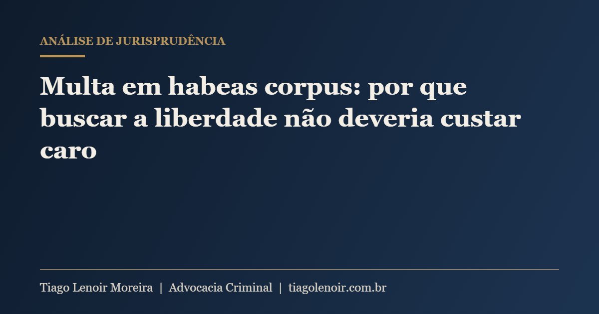 Capa do artigo: Multa em habeas corpus: por que buscar a liberdade não deveria custar caro