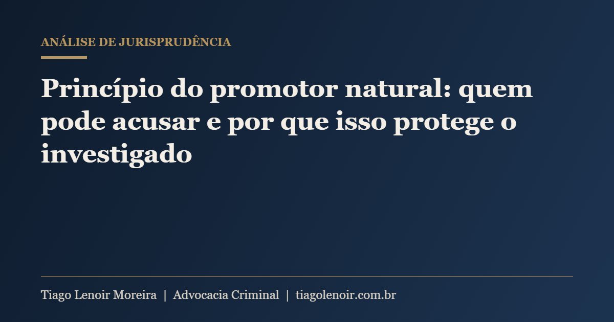 Capa do artigo: Princípio do promotor natural: quem pode acusar e por que isso protege o investigado