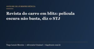 Capa do artigo: Revista do carro em blitz: película escura não basta, diz o STJ